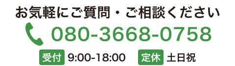 お電話でのお問い合わせ 080-3668-0758 受付9:00-18:00　定休土日祝